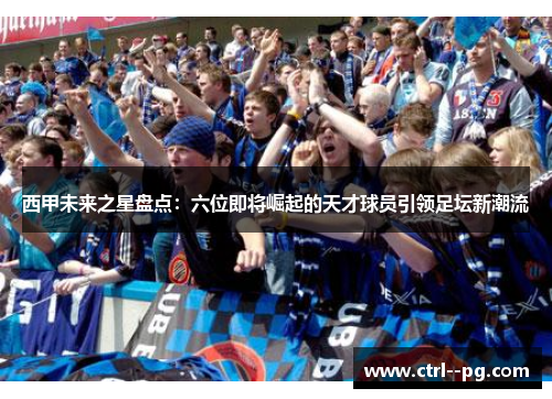 西甲未来之星盘点:六位即将崛起的天才球员引领足坛新潮流 西甲未来之星盘点:六位即将崛起的天才球员引领足坛新潮流
