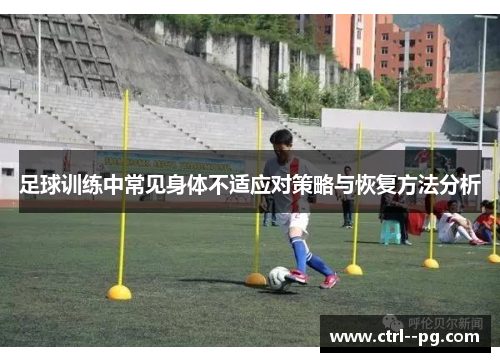 足球训练中常见身体不适应对策略与恢复方法分析 足球训练中常见身体不适应对策略与恢复方法分析