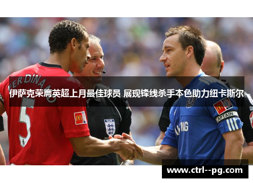 伊萨克荣膺英超上月最佳球员 展现锋线杀手本色助力纽卡斯尔