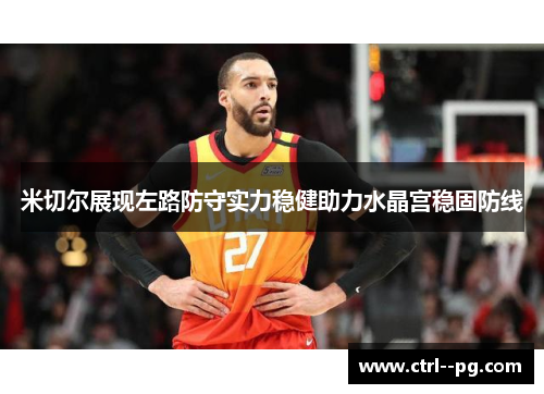 米切尔展现左路防守实力稳健助力水晶宫稳固防线