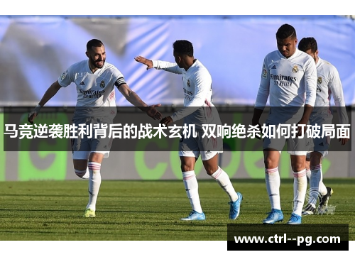 马竞逆袭胜利背后的战术玄机 双响绝杀如何打破局面